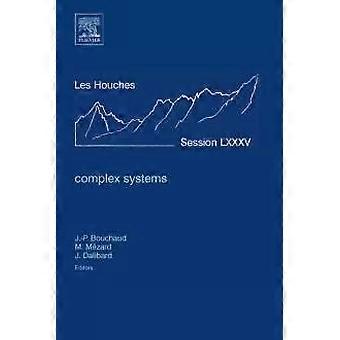 Complex Systems Ecole D'ete De Physique Des Houches Session Lxxxv 3-28 Jul - Jean-Philippe Bouchaud