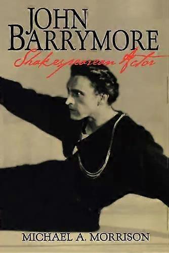 John Barrymore Shakespearean Actor - Michael A. Morrison