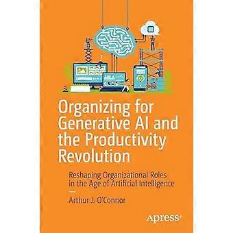Organizing For Generative Ai And The Productivity Revolution Reshaping Organizat - Arthur J. O'Connor - Paperback - en Book
