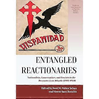 Entangled Reactionaries Nationalists Conservatives and Fascists in the Iberoamerican Atlantic (1900 1960)