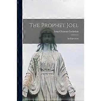The Prophet Joel Microform An Exposition - Arno Clemens 1861-1945 Gaebelein - Paperback - en Book