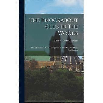 The Knockabout Club In The Woods The Adventures Of Six Young Men In The Wilds Of - Charles Asbury Stephens - Hardcover - English Book - History
