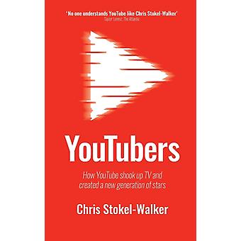 Youtubers How Youtube Shook Up Tv And Created A New Generation Of Stars - Chris Stokel-Walker