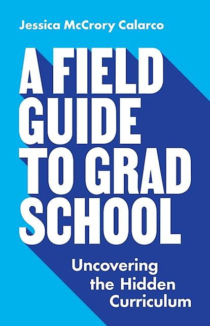 A Field Guide To Grad School by Jessica McCrory Calarco Paperback Book
