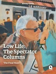 Low Life The Spectator Columns by Jeremy Clarke Hardback Book