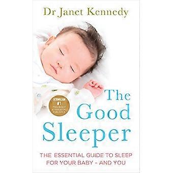 The Good Sleeper The Essential Guide to Sleep for Your Baby and You