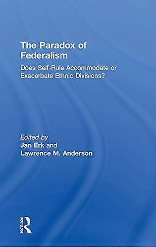 The Paradox of Federalism: Does Self Rule Accommodate or Exacerbate Ethnic Divisions?