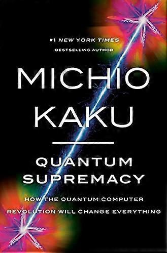 Quantum Supremacy: How the Quantum Computer Revolution Will Change Everything
