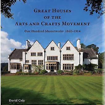 Great Houses Of The Arts And Crafts Movement One Hundred Masterworks 1860-1914 - David Cole
