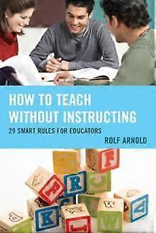 How To Teach Without Instructing 29 Smart Rules For Educators - Rolf Arnold - Paperback - en Book