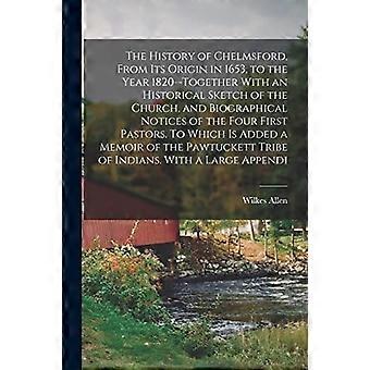 The history of chelmsford, from its origin in 1653, to the year 1820--together with an historical sketch of the church, and biographical notices of th