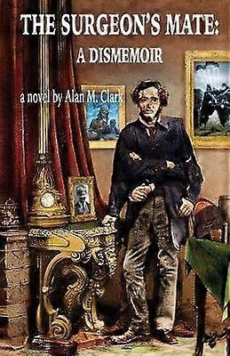 The Surgeon's Mate A Dismemoir