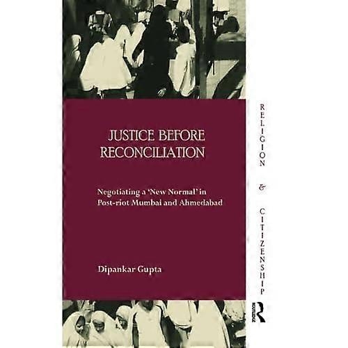 Justice before Reconciliation: Negotiating a 'new Normal' in Post-Riot Mumbai and Ahmedabad
