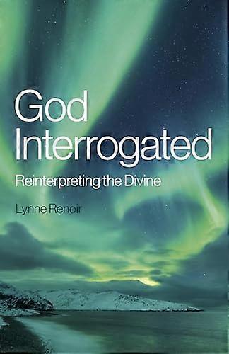 God Interrogated Reinterpreting the Divine