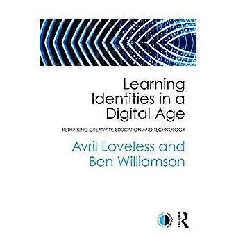 Learning Identities In A Digital Age Rethinking Creativity Education And Tech - Avril Loveless