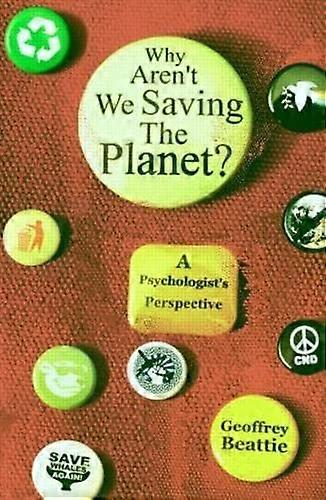 Why Arent We Saving the Planet?: A Psychologists Perspective