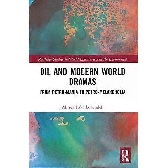 Oil And Modern World Dramas From Petro-mania To Petro-melancholia - Alireza Fakhrkonandeh