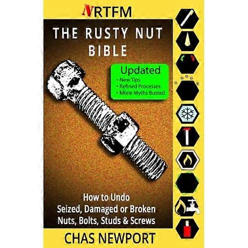 The Rusty Nut Bible: How to Undo Seized, Damaged or Broken Nuts, Bolts, Studs & Screws