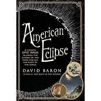 American Eclipse A Nations Epic Race to Catch the Shadow of the Moon and Win the Glory of the World