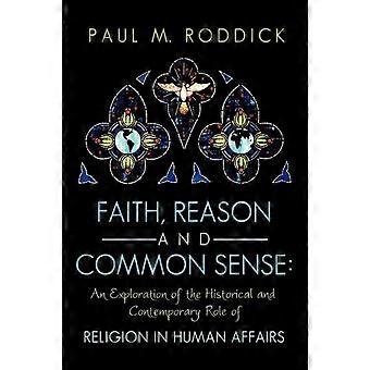 Faith Reason And Common Sense An Exploration Of The Historical And Contempora - Paul M. Roddick - Hardcover - en Book