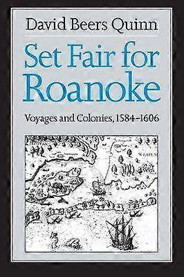 Set Fair for Roanoke - Voyages and Colonies 1584-1606