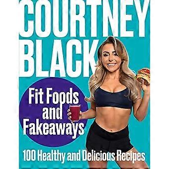 Fit Foods und Fakeaways: 100 gesunde und leckere Rezepte