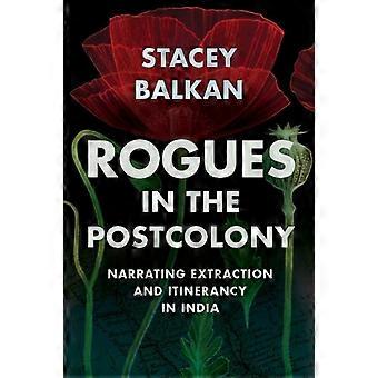 Rogues In The Postcolony Narrating Extraction And Itinerancy In India - Balkan, Stacey - Hardcover - en Book