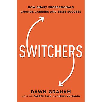The Switchers How Smart Professionals Change Careers -- And Seize Success - Dr. Dawn Graham