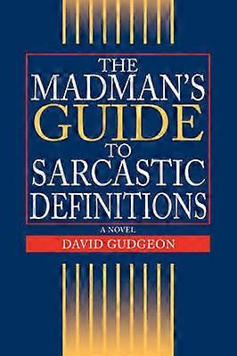 The Madman's Guide To Sarcastic Definitions