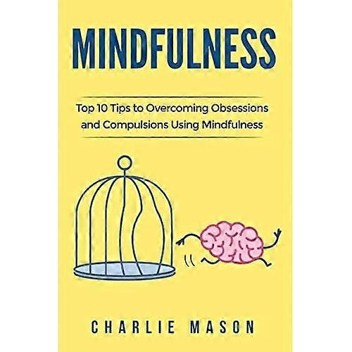 Mindfulness: Top 10 Tips Guide to Overcoming Obsessions and Compulsions Using Mindfulness