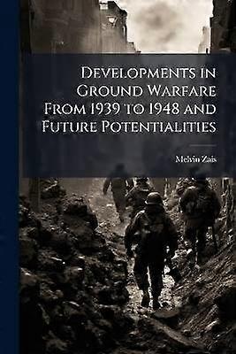 Developments in Ground Warfare from 1939 to 1948 and Future Potentialities