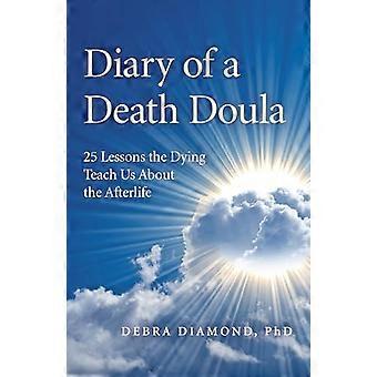 Diary of a Death Doula 25 Lessons the Dying Teach Us About the Afterlife