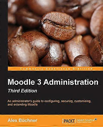 Moodle 3 Administration  -   - Third Edition: An  - administrator's guide to  - configuring, securing,  - customizing, and extending  - Moodle