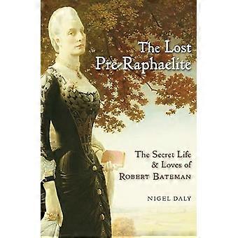 The Lost Pre-Raphaelite: The Secret Life and Loves of Robert Bateman