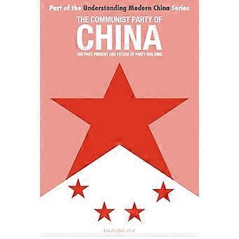 The Communist Party of China: The Past, Present and Future of Party Building (Understanding Modern China)