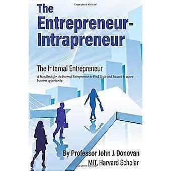 Der Unternehmer - Intrapreneur: Ein Handbuch für den internen Unternehmer, um eine neue Geschäftsmöglichkeit zu starten, zu skalieren und erfolgreich zu sein.