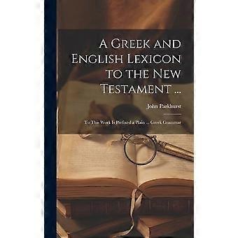 A Greek And English Lexicon To The New Testament. To This Work Is Prefixed A P - John Parkhurst - Hardcover - en Book