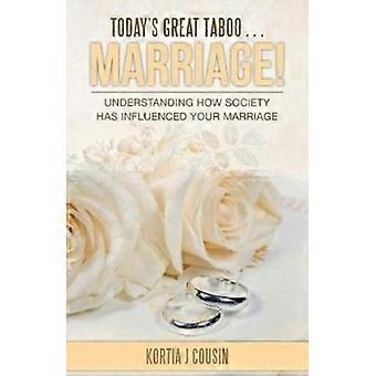 Today's Great Taboo. Marriage Understanding How Society Has Influenced Your Ma - Kortia J Cousin - Paperback - en Book