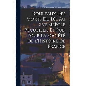 Rouleaux Des Morts Du Ixe Au Xve Siecle Recueillis Et Pub. Pour La Socit De L'hi - Anonymous - Hardcover - English Book - History