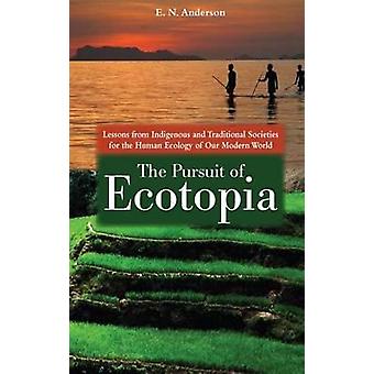 The Pursuit Of Ecotopia Lessons From Indigenous And Traditional Societies For Th - E. Anderson