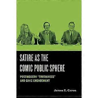 Satire As The Comic Public Sphere - James E. Caron