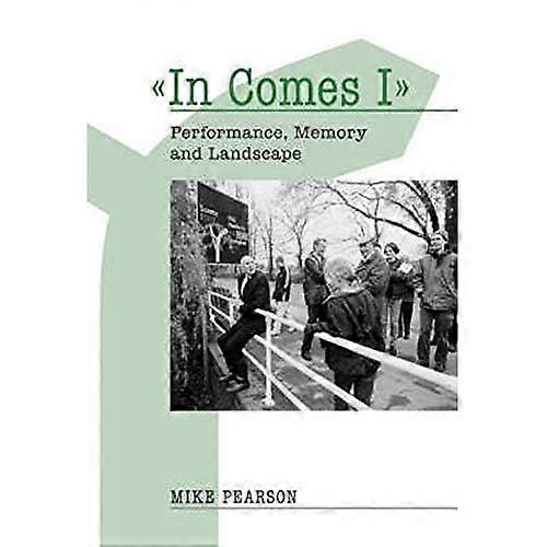 'In Comes I': Performance, Memory and Landscape (Exeter Performance Studies)