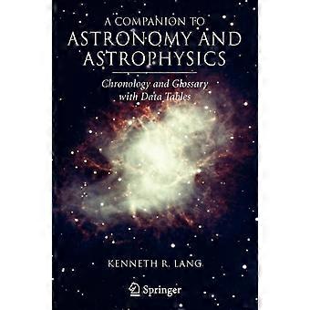 A Companion To Astronomy And Astrophysics Chronology And Glossary With Data Tabl - Kenneth R. Lang