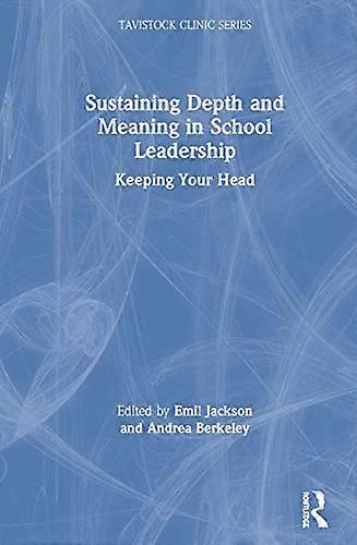 Sustaining Depth and Meaning in School Leadership: Keeping Your Head
