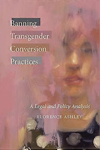 Banning Transgender Conversion Practices: A Legal and Policy Analysis