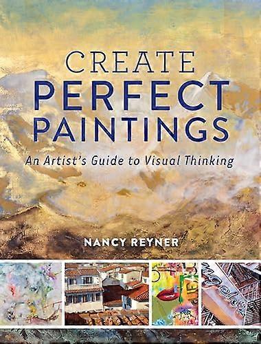 Create Perfect Paintings: An Artists Guide to Visual Thinking