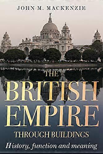 The British Empire Through Buildings Structure Function and Meaning