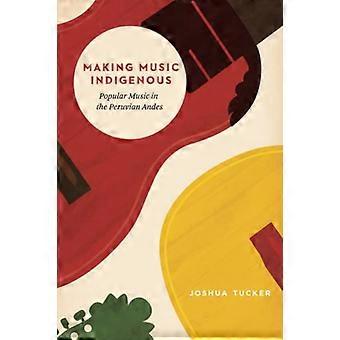 Gjør musikk urfolk: Populære musikk i den peruanske Andesfjellene (Chicago studier i etnomusikologi)