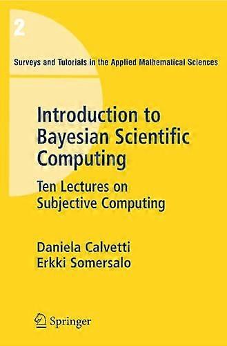 An Introduction to Bayesian Scientific Computing: Ten Lectures on Subjective Computing (Surveys and Tutorials in the Applied Mathematical Sciences)