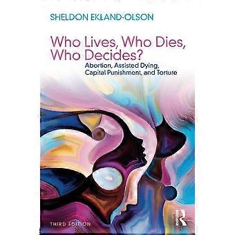 Who Lives, Who Dies, Who Decides?: Abortion, Assisted Dying, Capital Punishment, and Torture (Sociology Re-Wired)